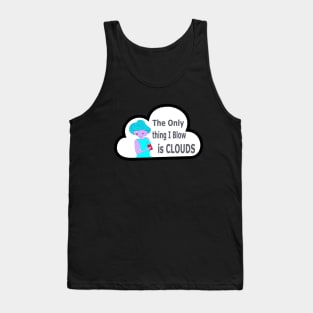 the onlu thing i blow is clouds Tank Top